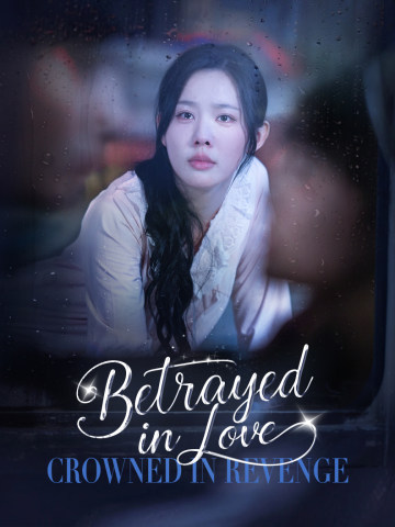 Betrayed in Love, Crowned in Revenge short drama poster