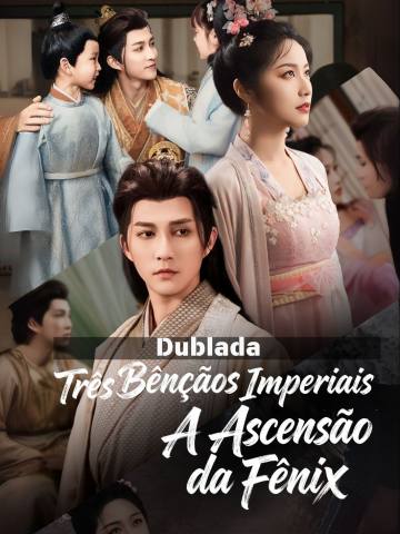 (Dublada) Três Bênçãos Imperiais: A Ascensão da Fênix short drama poster